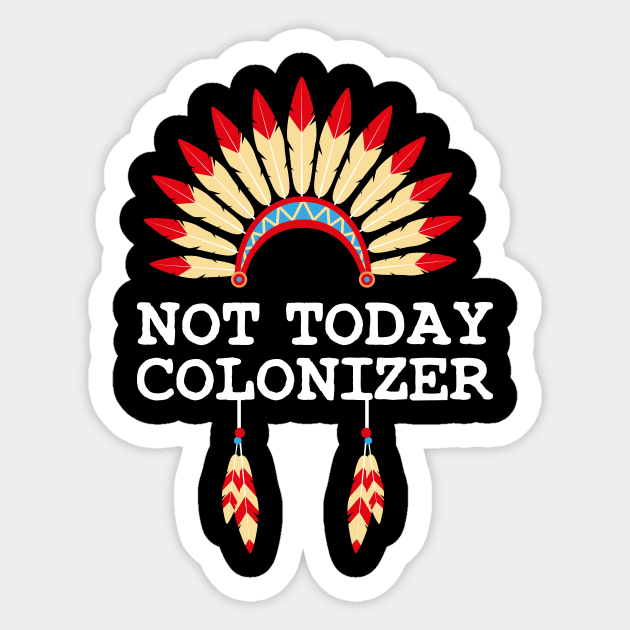 NOT TODAY COLONIZER - Indigenous Peoples Day Native American Sticker by WildZeal